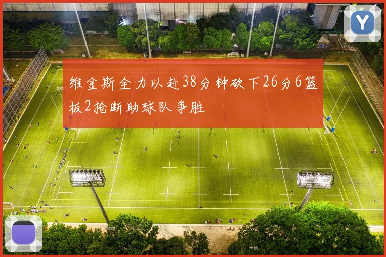 维金斯全力以赴38分钟砍下26分6篮板2抢断助球队争胜
